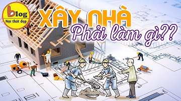 Xây dựng một ngôi nhà - Quy trình gồm những bước gì?
