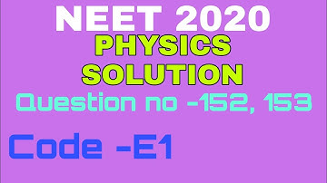 NEET 2020 Answer Key with Solution| QUESTION NO-152 & 153 | PHYSICS SOLUTION |  PAPER CODE E1