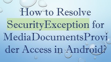 How to Resolve SecurityException for MediaDocumentsProvider Access in Android?