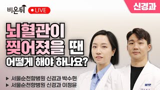 뇌혈관이 찢어졌을 땐 어떻게 하나요? / 서울순천향병원 신경과 박수현, 이정윤