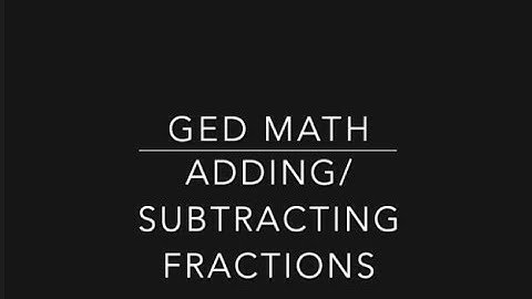 GED Math: Adding and Subtracting Fractions