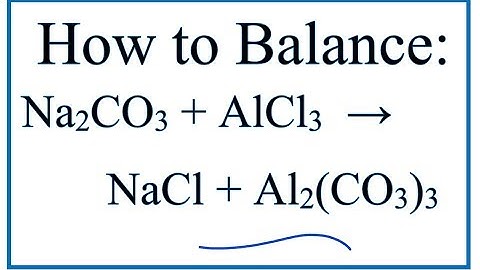 How to Balance Na2CO3 + AlCl3 = NaCl + Al2(CO3)3