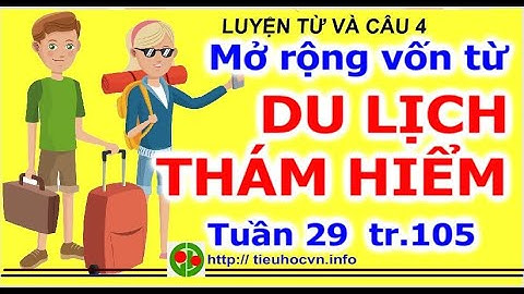 Luyện từ và câu 4 Tuần 29 trang 105  Mở rộng vốn từ : Du lịch + Thám hiểm + Trò chơi lớp học hay