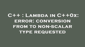 C++ : Lambda in C++0x: error: conversion from to non-scalar type requested