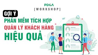 [WORKSHOP SỐ 21]: Gợi ý phần mềm tích hợp quản lý khách hàng hiệu quả