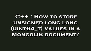 C++ : How to store unsigned long long (uint64_t) values in a MongoDB document