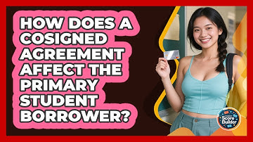 How Does A Cosigned Agreement Affect The Primary Student Borrower? - Student Score Builder