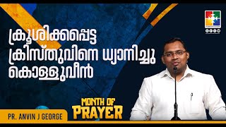 MESSAGE : PR. ANVIN J GEORGE | ക്രൂശിക്കപ്പെട്ട ക്രിസ്തുവിനെ ധ്യാനിച്ചു കൊള്ളുവീൻ| MONTH OF PRAYER