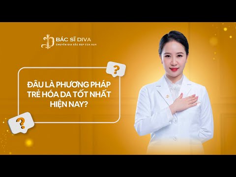 [Bác Sĩ DIVA] ĐÂU LÀ PHƯƠNG PHÁP TRẺ HÓA DA TỐT NHẤT HIỆN NAY?