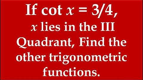 CLASS 11. 9(iii) If cot x = 3 by 4, x lies in III quadrant, find the other trigonometric functions.