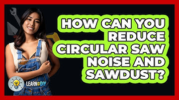 How Can You Reduce Circular Saw Noise And Sawdust? - LearnToDIY360.com