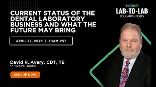 Current Status of the Dental Laboratory Business and What the Future May Bring - David Avery