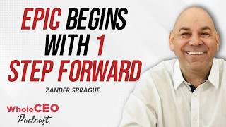Zander Sprague: Epic Begins With 1 Step Forward | Whole CEO with Lisa G @Lisa-Goldenthal