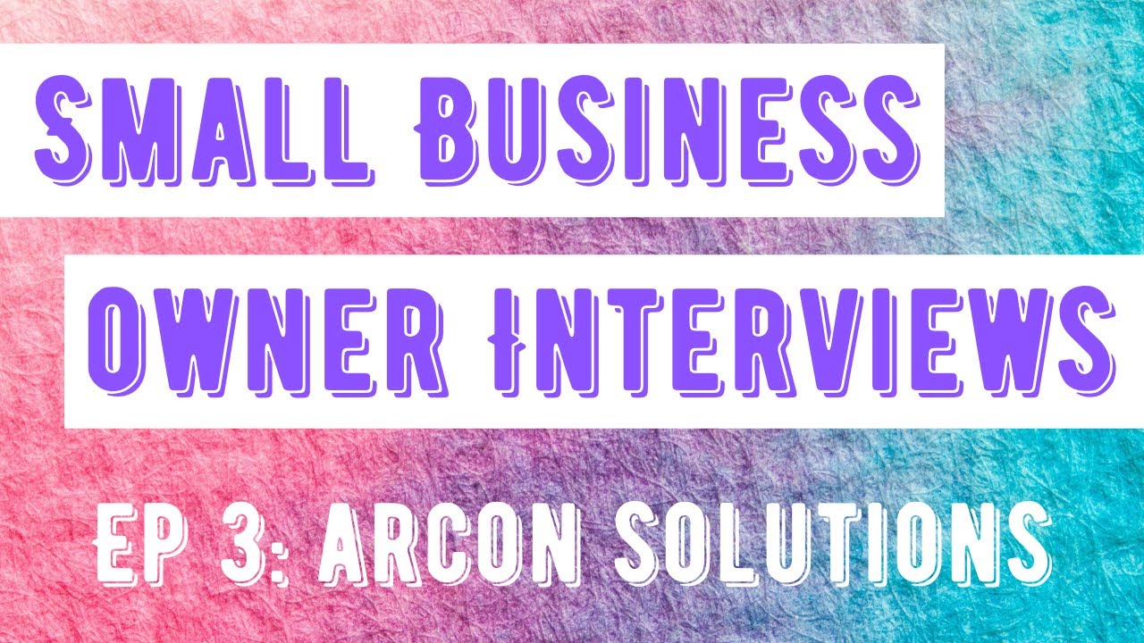 Small Business Owners Interviews: Episode 3 - Arcon Solutions