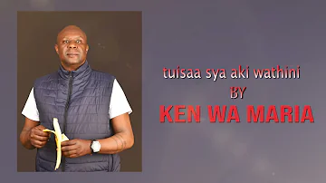 Tuisaa Sya Aki Wathini by Ken wa Maria (OFFICIAL AUDIO)