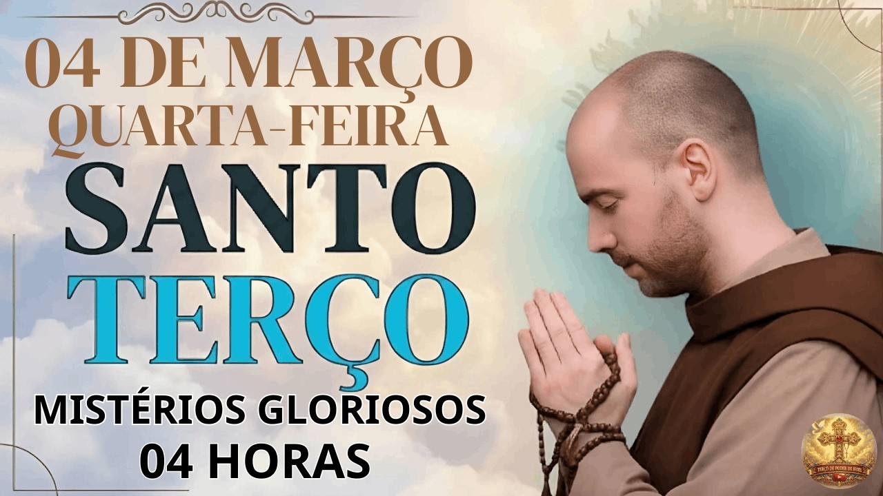 TERÇO DE HOJE - 04/03/2026 - QUARTA-FEIRA: MISTÉRIOS GLORIOSOS - 04 HORAS