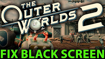 The Outer Worlds 2 How to fix Blackscreen or Bluescreen - Full Guide