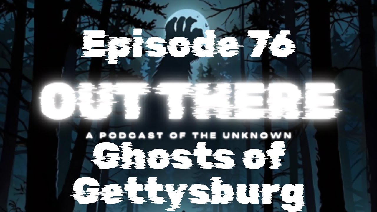 The Ghosts of Gettysburg - Out There: A Paranormal Podcast