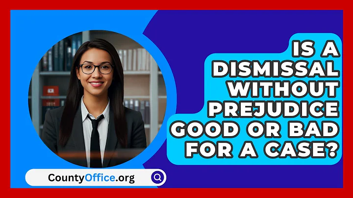 Is A Dismissal Without Prejudice Good Or Bad For A Case? - CountyOffice.org