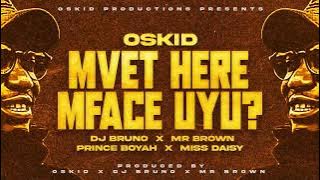 Oskid - Mvhet Here  Mface uyo? Ft Dj Bruno x Mr Brown x Prince Boyah x Miss Daisy