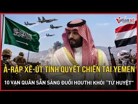 Saudi Arabia Prepares for Decisive Battle in Yemen, 100,000 Troops Ready to Drive Houthi Forces f...