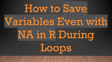 How to Save Variables Even with NA in R During Loops