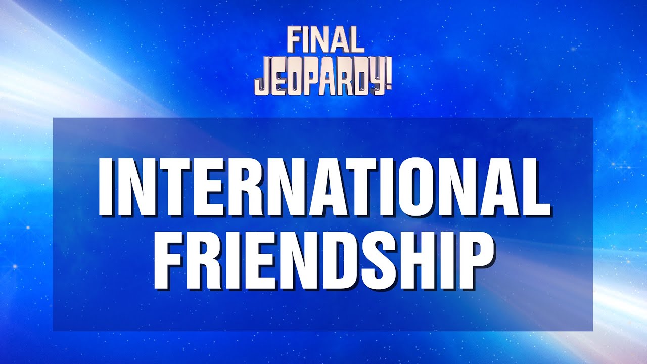 Final Jeopardy! "International Friendship" JEOPARDY! YouTube