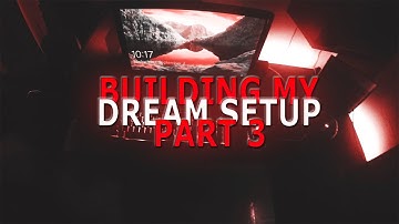 Building My Dream Setup Part 3