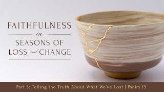 Telling the Truth About What Hurts Pt 3 Faithfulness In Seasons of Loss Change by Dr Bob Lee