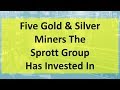 Five Gold & Silver Miners The Sprott Group Has Invested In