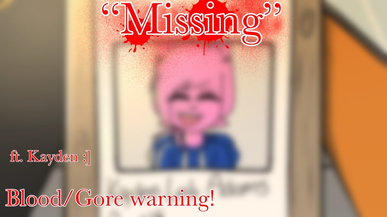 “Missing” [ft. Kayden] [Blood/Gore warning!]