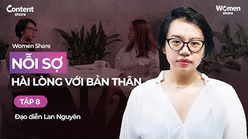 Nỗi sợ hài lòng với bản thân I Đạo diễn Lan Nguyên? | Women Share I Tập 8