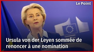 Polémique : Ursula von der Leyen sommée de renoncer à une nomination