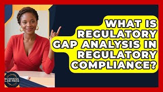 What Is Regulatory Gap Analysis in Regulatory Compliance? | Business Law Pros News