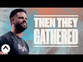 Then They Gathered | Pastor Steven Furtick | Elevation Church