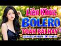 LK BOLERO KHÔNG QUẢNG CÁO, Đỉnh Cao Nhạc Xưa Bolero Trữ Tình TOÀN BÀI HAY, Nghe Cực Phê Siêu Êm Tai