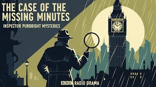 The Case of the Missing Minutes | Inspector Purbright Mysteries | BBC Radio Drama