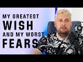 My greatest wish and my worst fears