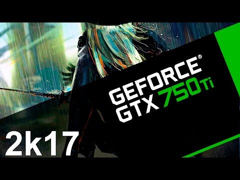 Актуален ли GTX 750Ti в 2017? Тест в современных играх.