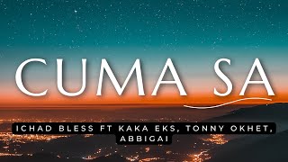 Cuma Sa - Ichad Bless ft Kaka Eks, Tonny Okhet, Abbigai (Lirik)