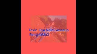 Download Lagu Oya Nalo.mp3 ( TOXIC) MP3