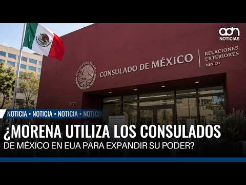 Is Morena using Mexico's consulates in the U.S. to expand its power?