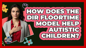 How Does The DIR Floortime Model Help Autistic Children? - Answers About Autism