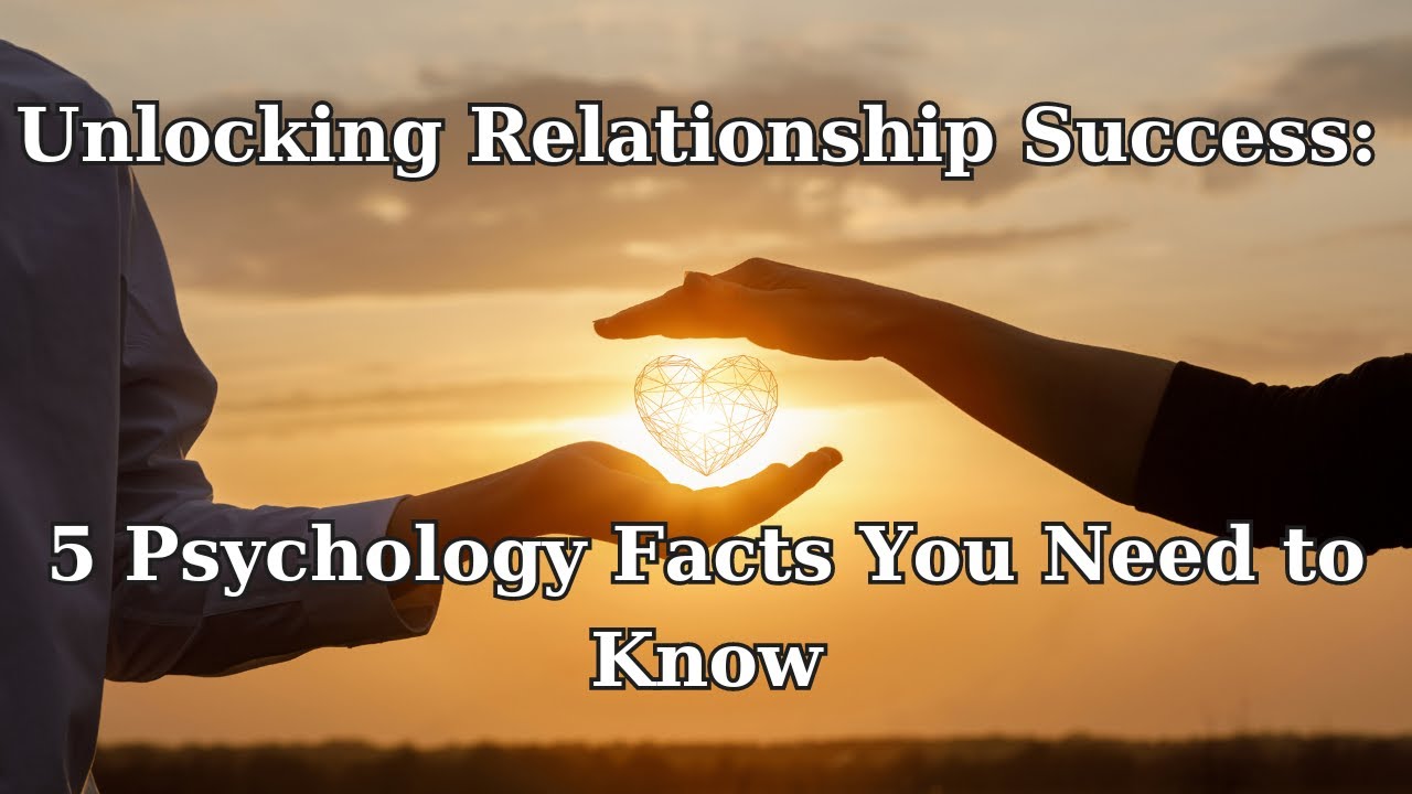 Unlocking Relationship Success: 5 Psychology Facts You Need to Know ...