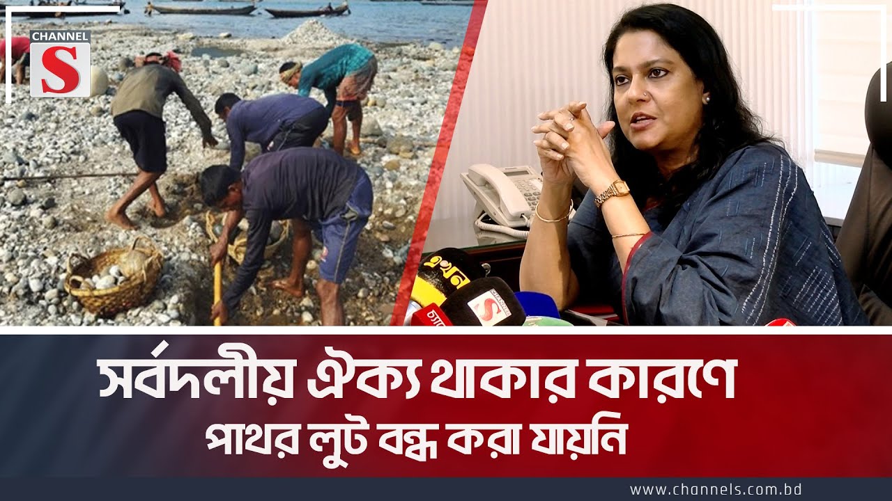 সর্বদলীয় ঐক্য থাকার কারণে পাথর লুট বন্ধ করা যায়নি । Syeda Rizwana Hasan । Channel S News
