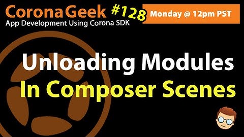 Unloading Modules From Composer Scenes in Corona SDK