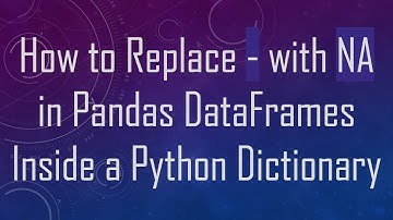 How to Replace - with NA in Pandas DataFrames Inside a Python Dictionary