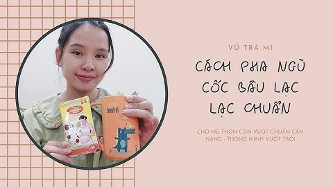 CÁCH PHA NGŨ CỐC BẦU LẠC LẠC 37 LOẠI HẠT ĐÚNG CHUẨN KHÔNG BỊ VÓN CỤC - Vũ Thị Trà Mi