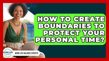 How To Create Boundaries To Protect Your Personal Time? - Work Life Balance Experts