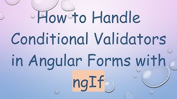 How to Handle Conditional Validators in Angular Forms with ngIf